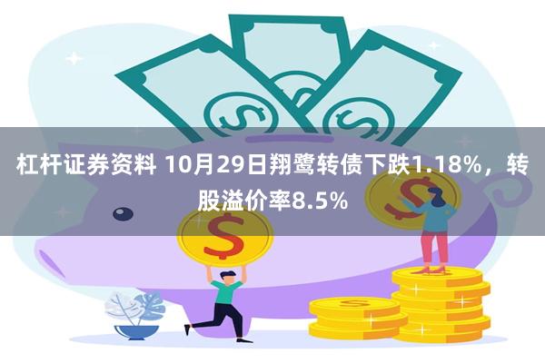 杠杆证券资料 10月29日翔鹭转债下跌1.18%，转股溢价率8.5%