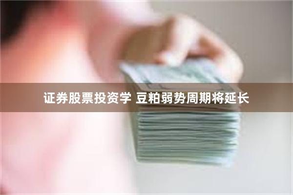 证券股票投资学 豆粕弱势周期将延长